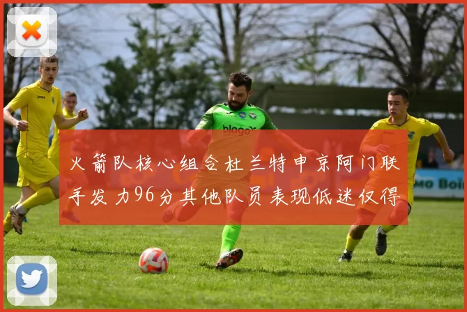 火箭队核心组合杜兰特申京阿门联手发力96分其他队员表现低迷仅得28分